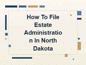 How to File Estate Administration in North Dakota
