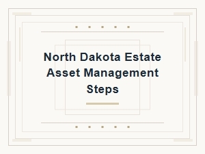 North Dakota Estate Asset Management Steps