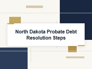North Dakota Probate Debt Resolution Steps