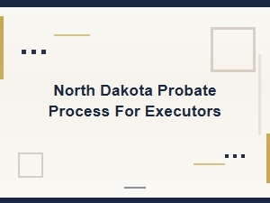 North Dakota Probate Process for Executors