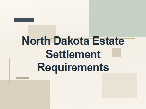 North Dakota Estate Settlement Requirements