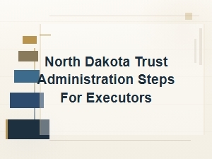 North Dakota Trust Administration Steps for Executors